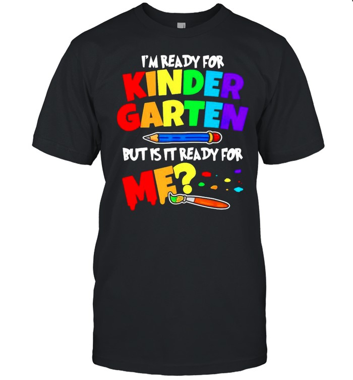 Im ready for kindergarten but is it ready for me shirt