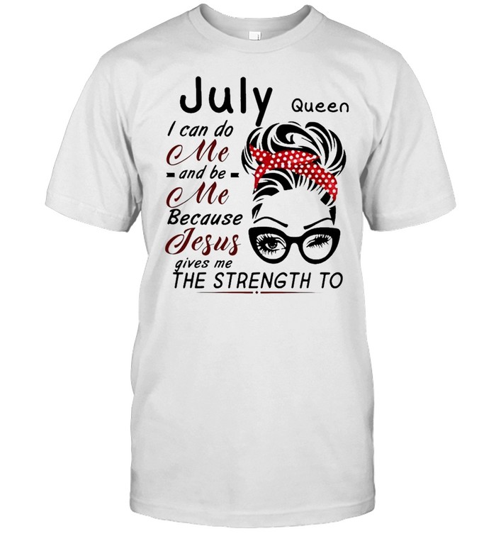 July Queen I can do me and Be Me because jesus gives me the strength to shirt Classic Men's T-shirt