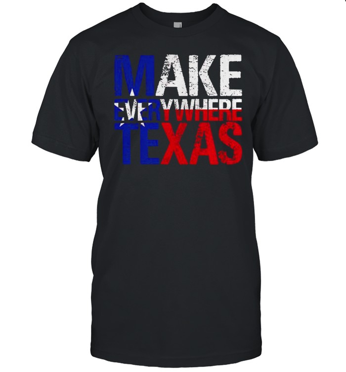 Make everywhere Texas shirt