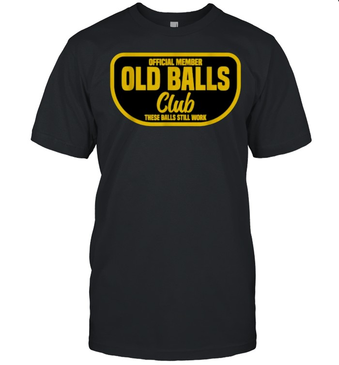 Member Old Balls Club These Balls Still Work T-Shirt