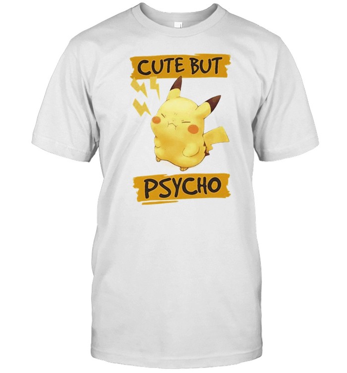Pikachu Cute But Psycho shirt