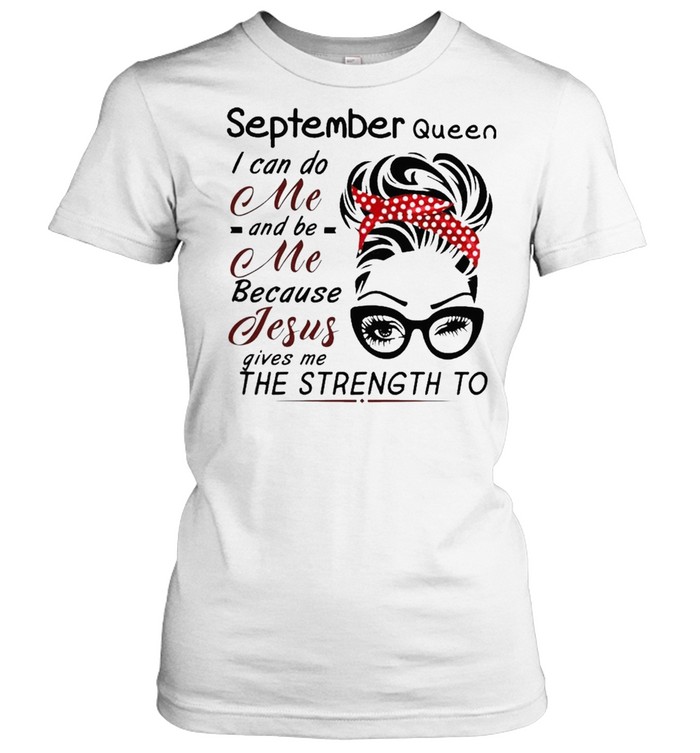 September Queen I can do me and Be Me because jesus gives me the strength to shirt Classic Women's T-shirt