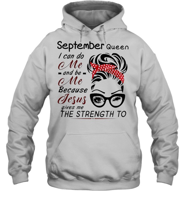 September Queen I can do me and Be Me because jesus gives me the strength to shirt Unisex Hoodie