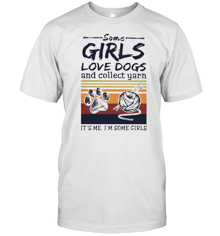 Some Girls love Dogs and collect Yarn Its me Im some Girls vintage shirt Classic Men's T-shirt
