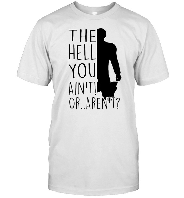 The hell you aint or arent shirt Classic Men's T-shirt
