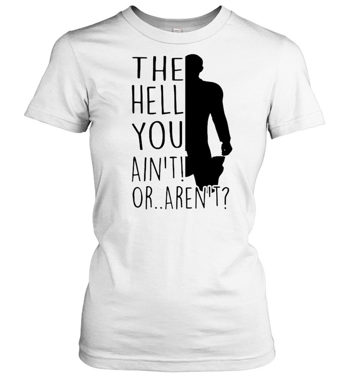 The hell you aint or arent shirt Classic Women's T-shirt