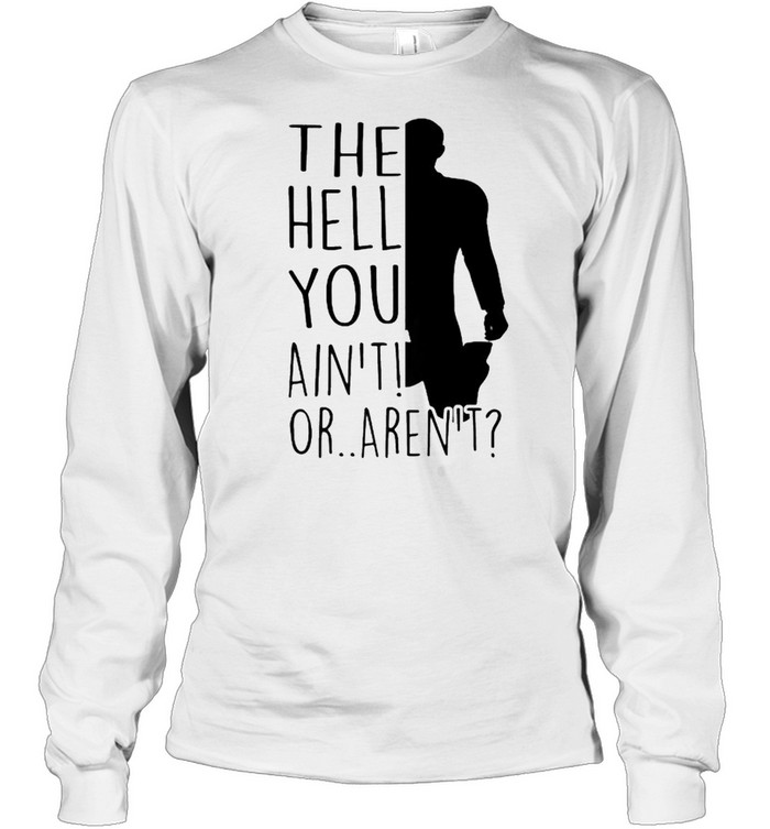 The hell you aint or arent shirt Long Sleeved T-shirt