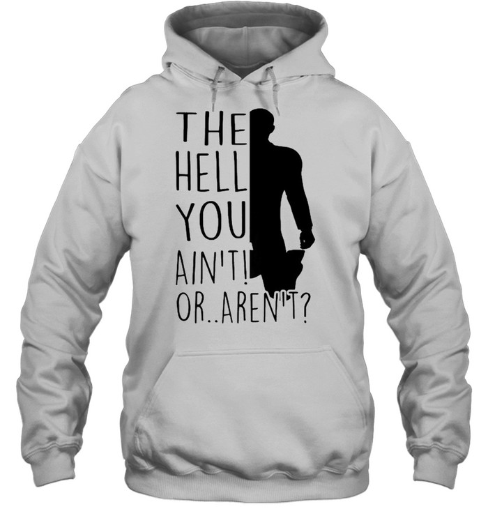The hell you aint or arent shirt Unisex Hoodie