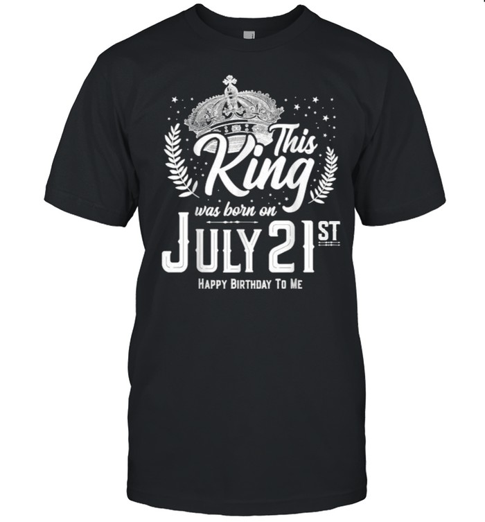 This King Was Born on July 21, Awesome July 21st Birthday  Classic Men's T-shirt