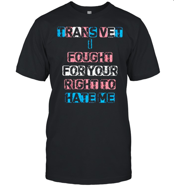 Trans vet I fought for your right to hate me shirt Classic Men's T-shirt