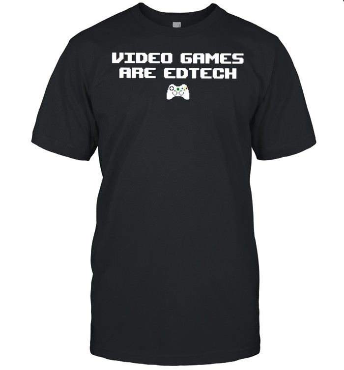 Video games are edtech shirt