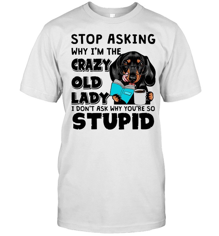 Dachshund Dog Stop Asking Why I’m The Crazy Old Lady I Don’t Ask Why You’re So Stupid T-shirt Classic Men's T-shirt