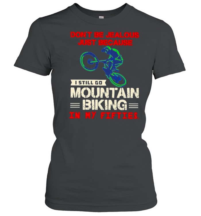 Dont be jealous just because I still go mountain biking in my fifties shirt Classic Women's T-shirt