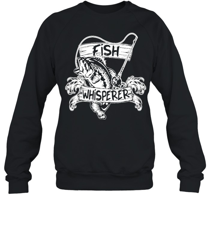 fish whisperer shirt Unisex Sweatshirt