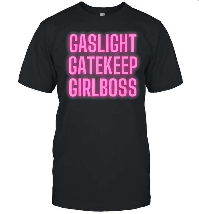 Gaslight Gatekeep Girlboss Meme shirt