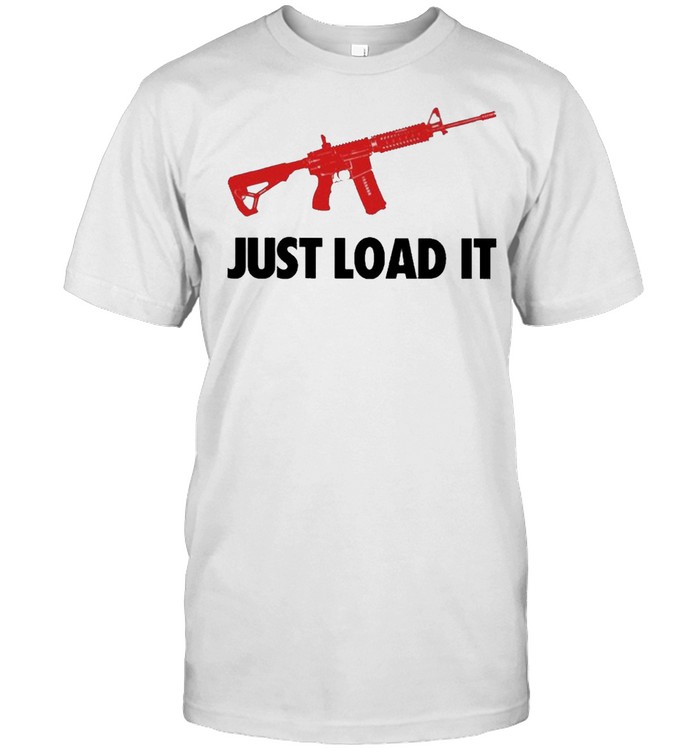 Guns Just Load It shirt