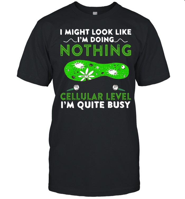 I Might Look Like I’m Doing Nothing But At A Cellular Level I’m Quite Busy T-shirt Classic Men's T-shirt