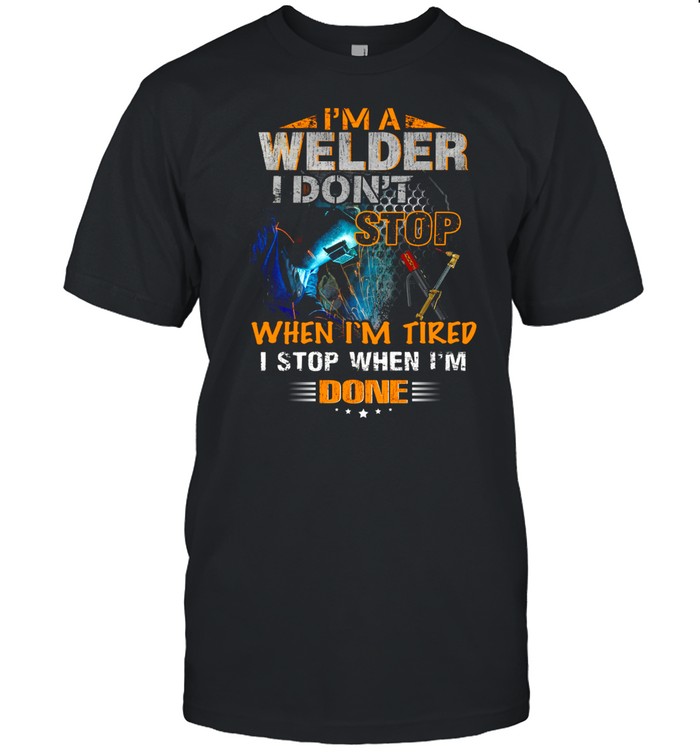 I’m a welder i don’t when i’m tired i stop when i’m done shirt Classic Men's T-shirt