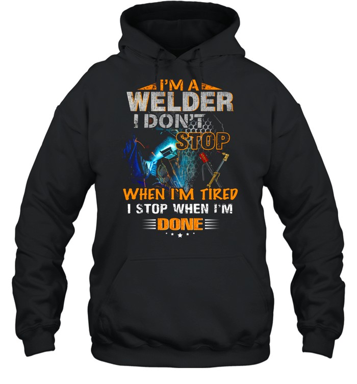 I’m a welder i don’t when i’m tired i stop when i’m done shirt Unisex Hoodie