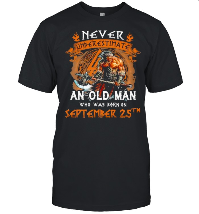 Never Underestimate an old man who was born on september 25th shirt