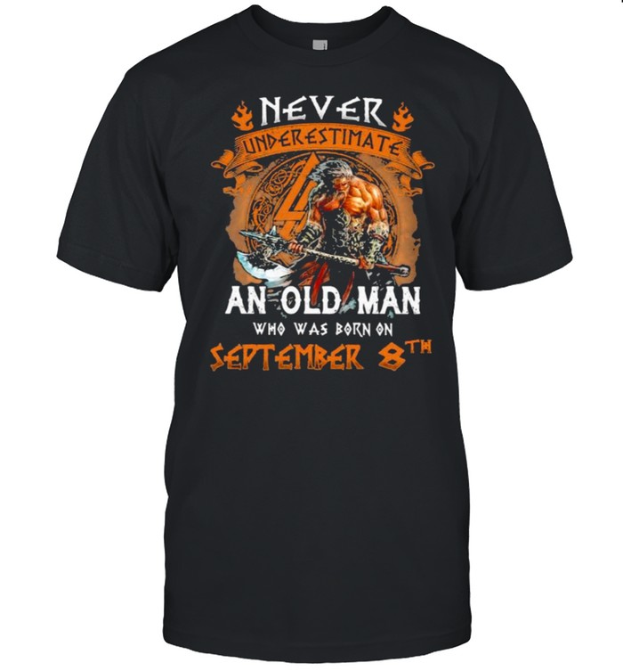 Never underestimate an old man who was born on september 8th shirt