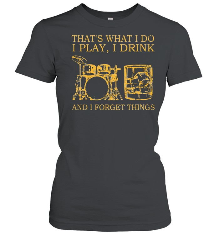 Drums Wine Thats What I Do I Play I Drink And I Forget Things shirt Classic Women's T-shirt