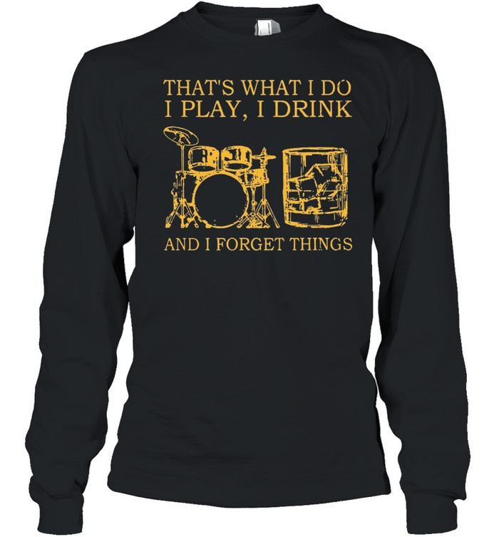 Drums Wine Thats What I Do I Play I Drink And I Forget Things shirt Long Sleeved T-shirt