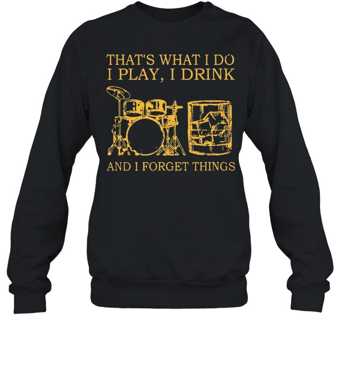 Drums Wine Thats What I Do I Play I Drink And I Forget Things shirt Unisex Sweatshirt