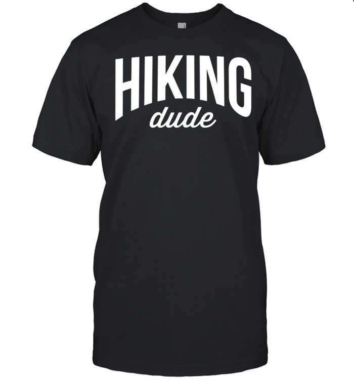 Hiker Hiking Dude shirt