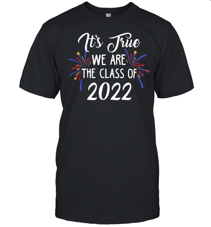Its True We Are The Class Of 2022 Firework shirt