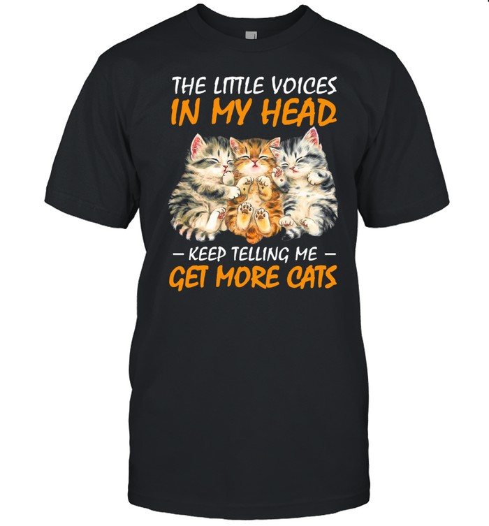 LITTLE VOICES IN MY HEAD TELLING ME GET MORE CATS SHIRT