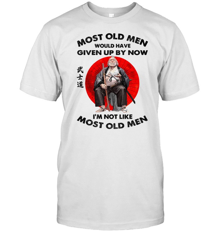 MOST OLD MEN WOULD HAVE SAMURAI SHIRT