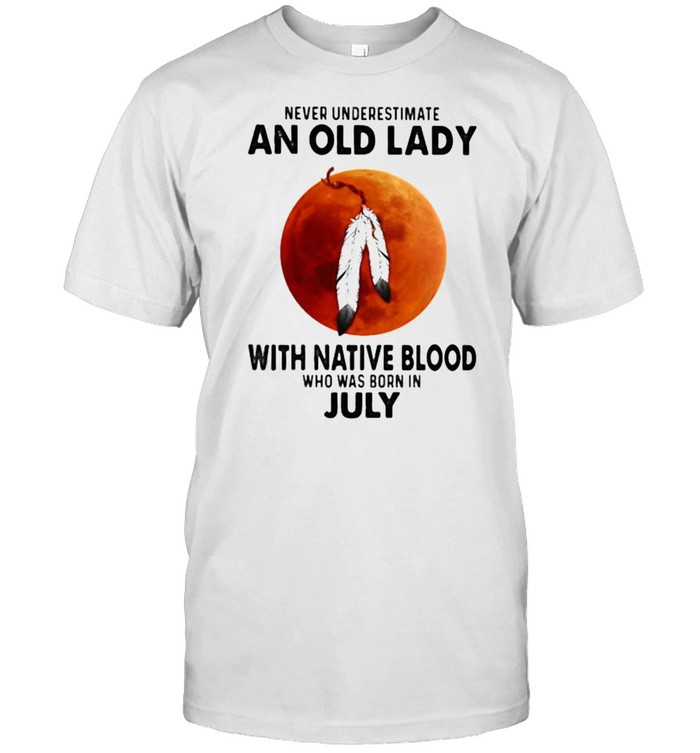 Never Underestimate An Old Lady With Native Blood Who Was Born In July Blood Moon  Classic Men's T-shirt