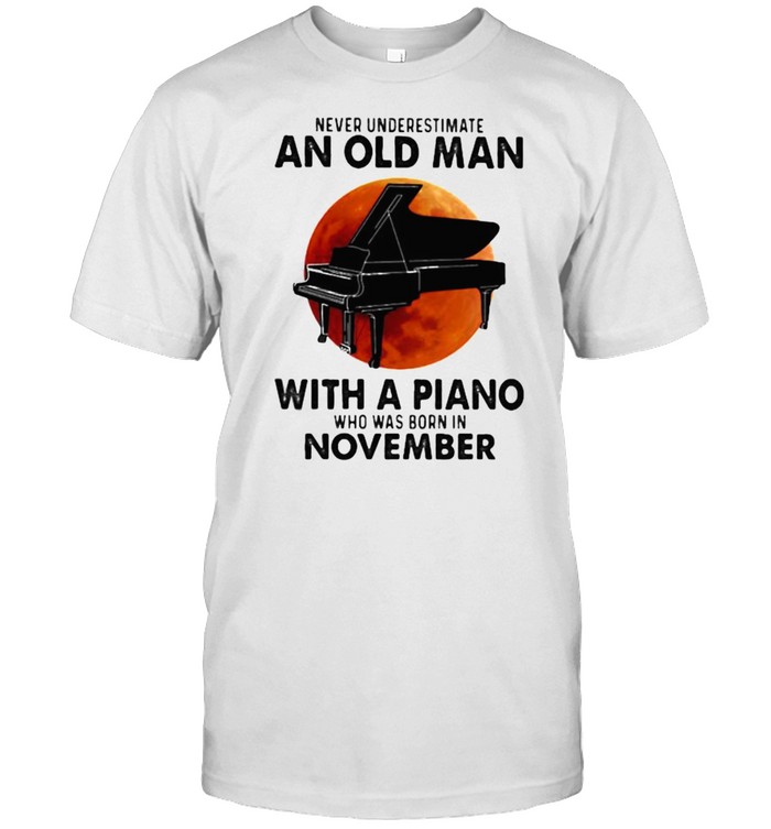 Never Underestimate An Old Man With A Piano Who Was Born In November Blood Moon  Classic Men's T-shirt