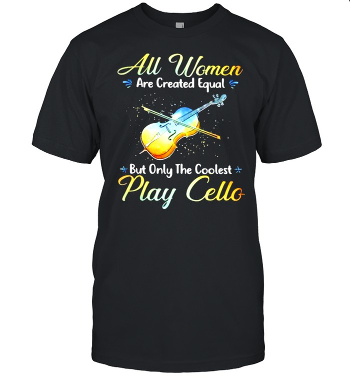 All Women Are Created Equal But Only The Coolest Play Cello  Classic Men's T-shirt