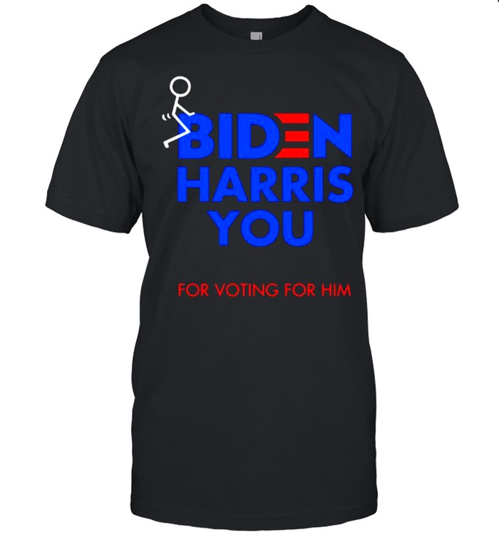 Biden harris you for voting for him shirt