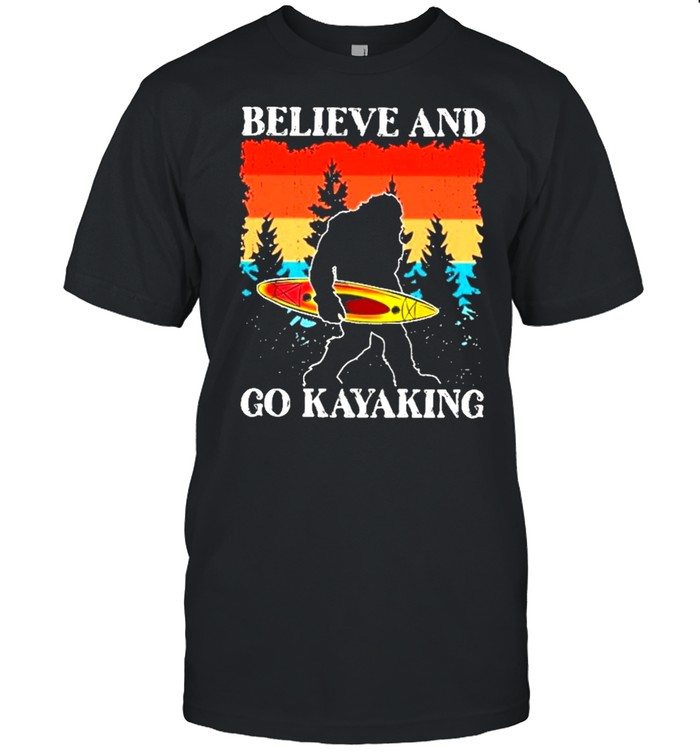 Bigfoot believe and go kayaking shirt