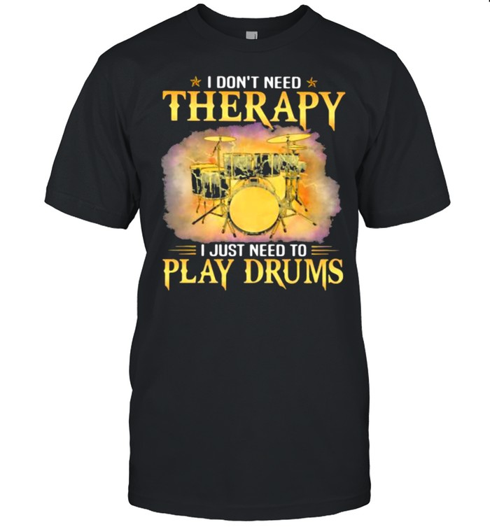I Don’t Need Therapy I Just Need To Play Drums shirt Classic Men's T-shirt