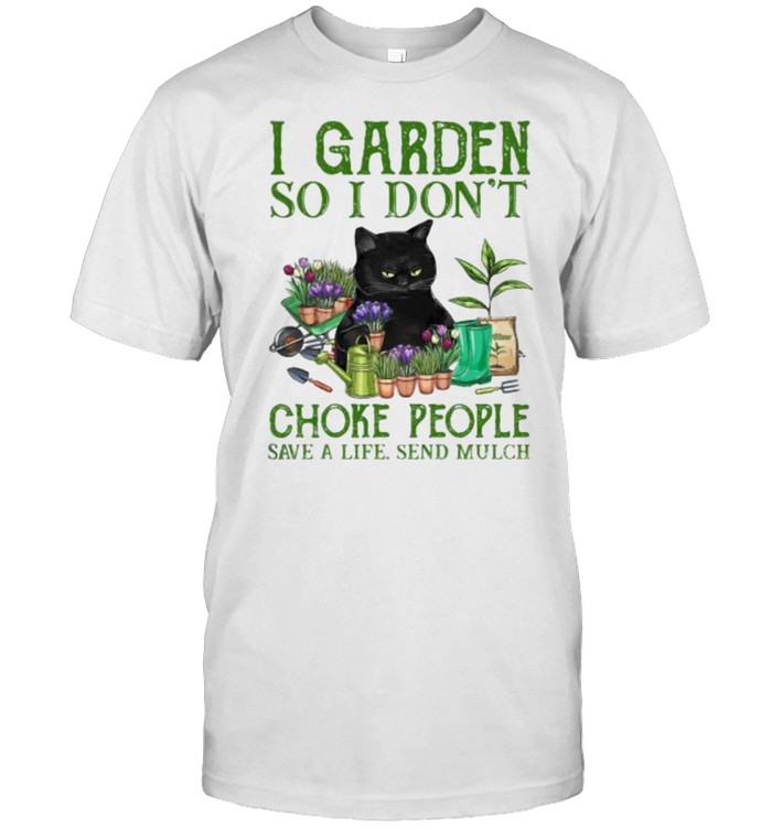 I garden so i dont choke people save a life send mulch cat shirt
