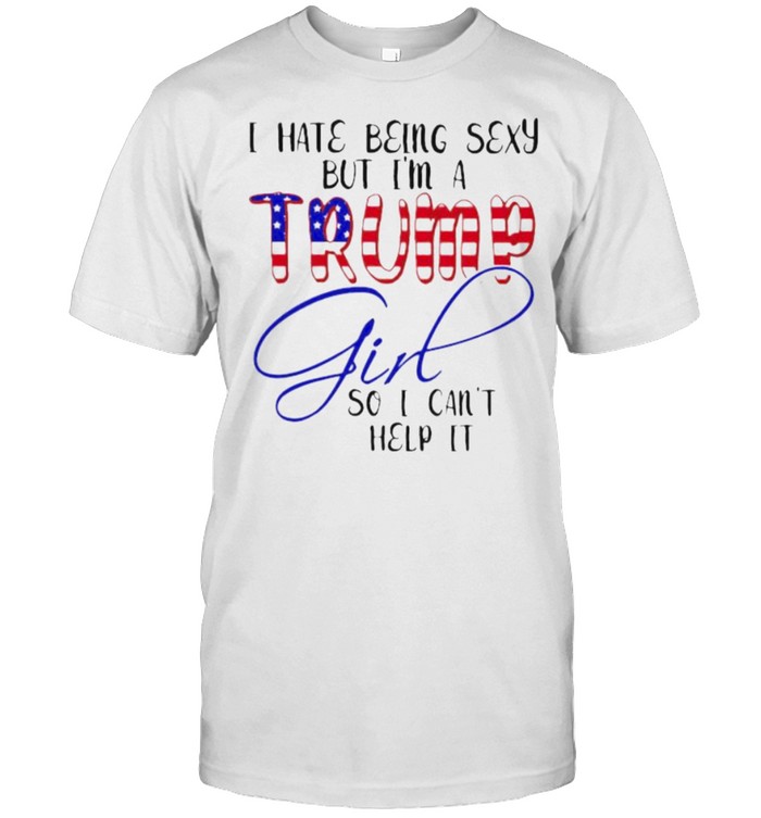 I hate being sexy but I’m a Trump girl so i cant help it us flag shirt