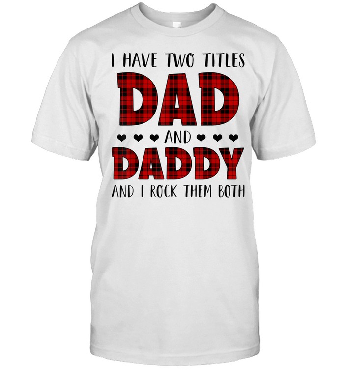 I Have Two Titles Dad And Daddy Father's Day For Dad Grandpa shirt Classic Men's T-shirt