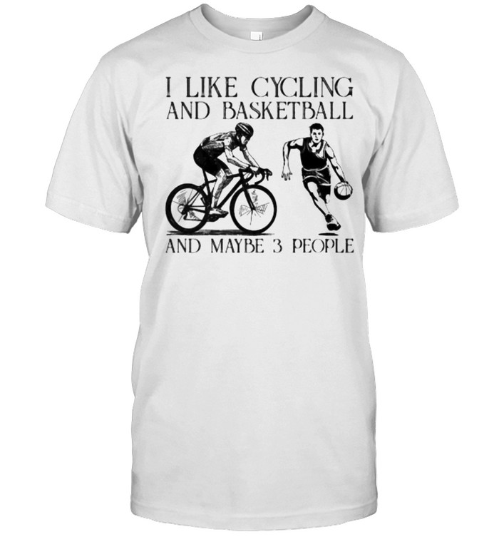 I like cycling and basketball and maybe 3 people shirt