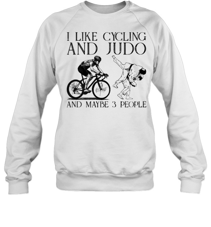 I like cycling and judo and maybe 3 people shirt Unisex Sweatshirt