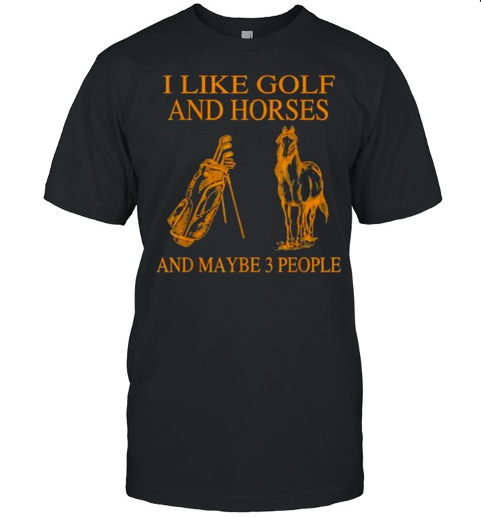 I Like Golf And Horses And Maybe 3 People T-Shirt