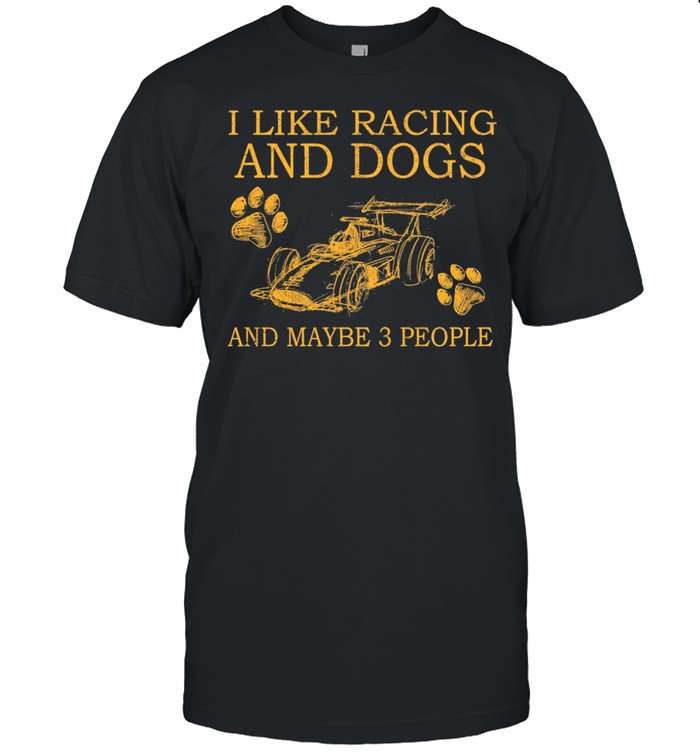 I Like Racing And Dogs And Maybe 3 People shirt