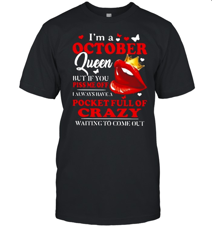 I’m A October Queen But If You Piss Me Off I Always Have A Pocket Full Of Crazy Waiting To Come Out T-shirt