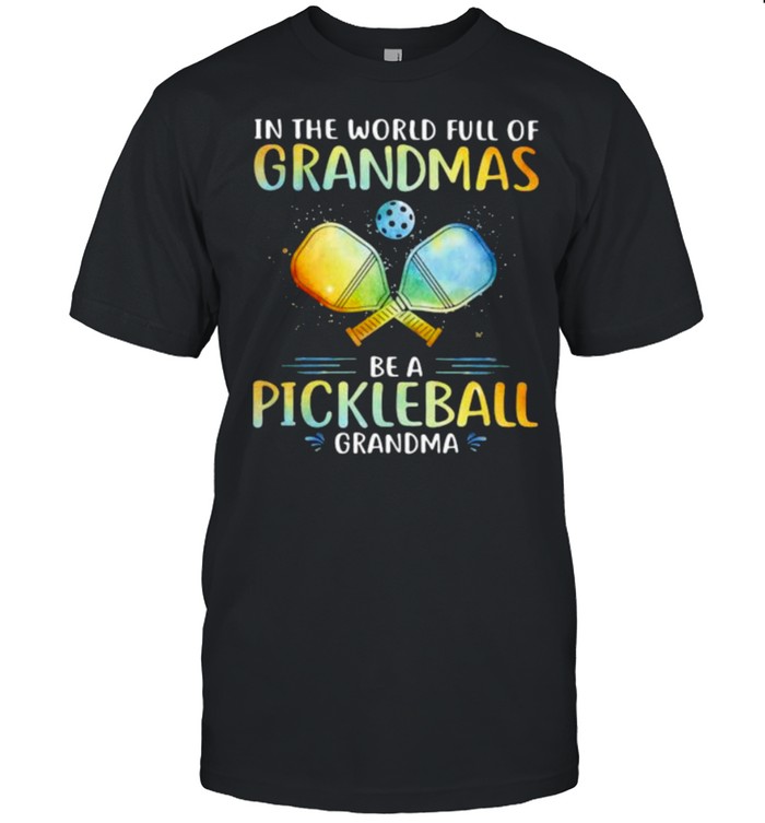 In The World Full Of Grandmas Be a Pickleball Grandma Shirt