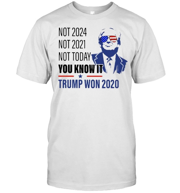 Not 2024 not 2021 not today you know it trump won 2020 shirt Classic Men's T-shirt