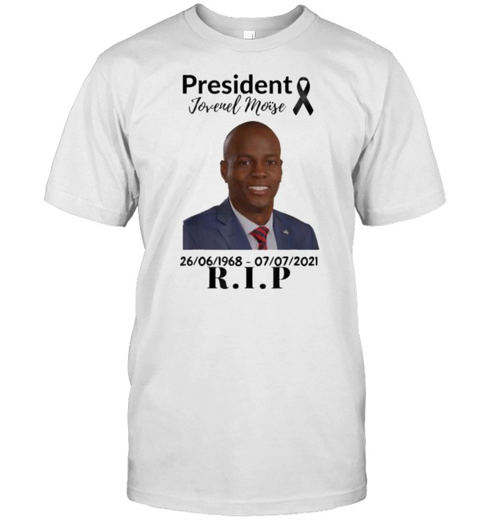 President Jovenel Moise 26 06 1968 07 07 2021 Rip T-Shirt