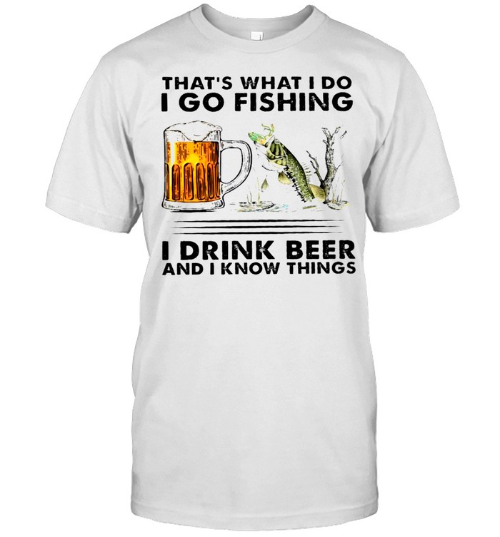 Thats what I do I go fishing I drink beer and I know things shirt Classic Men's T-shirt